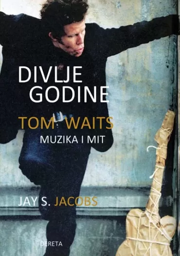 divlje godine tom waits, muzika i mit jay s jacobs