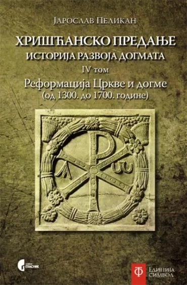 hrišćansko predanje istorija razvoja dogmata tom 4, reformacija crkve i dogme (od 1300 do 1700 ) jaroslav pelikan