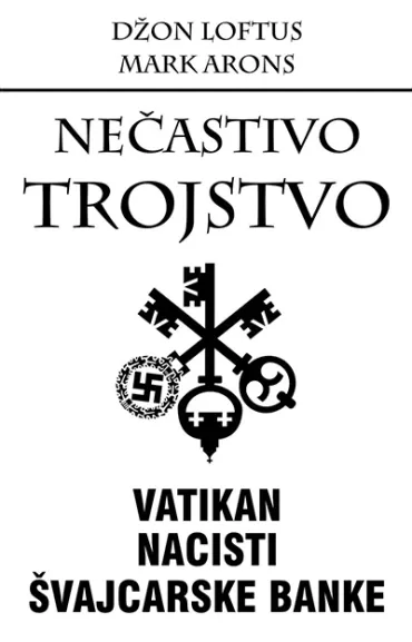 nečastivo trojstvo vatikan, nacisti i švajcarske banke džon loftus mark arons