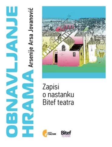 obnavljanje hrama zapisi o nastanku bitef teatra arsenije jovanović