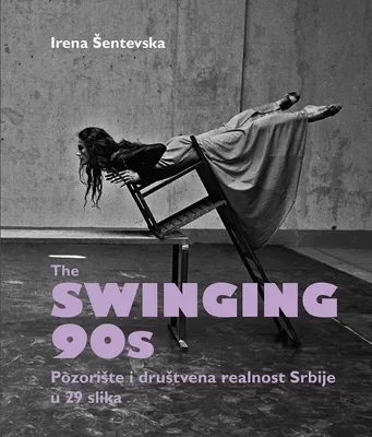 the swinging 90 s pozorište i društvena realnost srbije u 29 slika irena šentevska