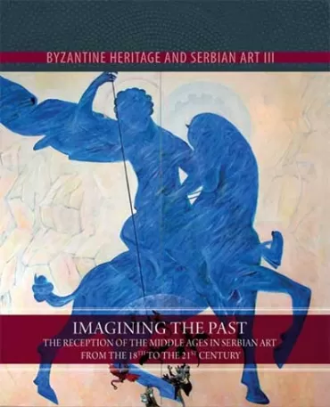 vizantijsko nasleđe imagining the past, the reception of the middle ages in the serbian art from the 18th to 21st century dragan vojvodić