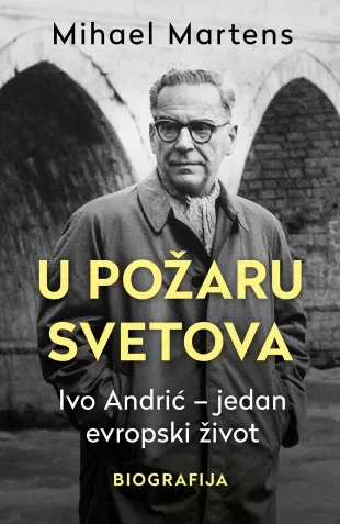 u požaru svetova ivo andrić jedan evropski život mihael martens