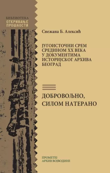 dobrovoljno, silom naterano jugoistočni srem sredinom xx veka u dokumentima istorijskog arhiva beograda snežana aleksić