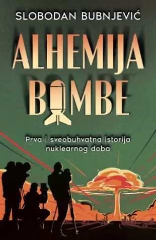 alhemija bombe istorija nuklearnog doba slobodan bubnjević