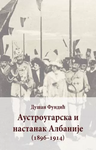 austrougarska i nastanak albanije 1896 1914 dušan fundić