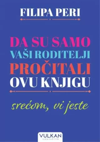 da su samo vaši roditelji pročitali ovu knjigu srećom, vi jeste filipa peri