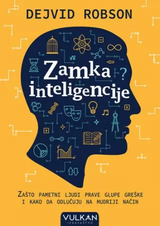 zamka inteligencije zašto pametni ljudi prave glupe greške i kako da odlučuju na mudriji način dejvid robson