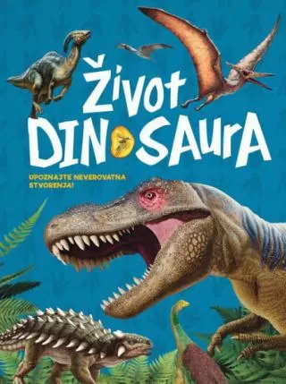 život dinosaura upoznajte neverovatna stvorenja grupa autora