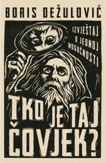 tko je taj čovjek izvještaj o jednoj mogućnosti boris dežulović